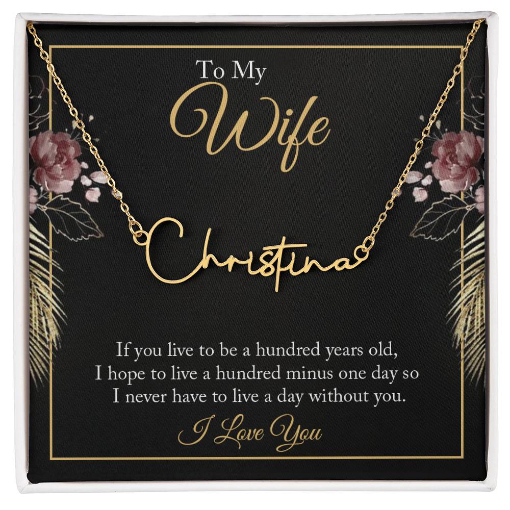 To My wife - if you live to be a hundred years old